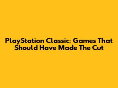 PlayStation Classic: Games That Should Have Made The Cut