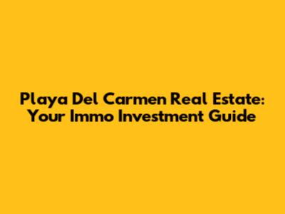 Playa Del Carmen Real Estate: Your Immo Investment Guide