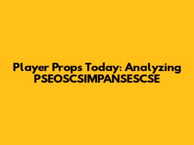 Player Props Today: Analyzing PSEOSCSIMPANSESCSE