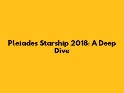 Pleiades Starship 2018: A Deep Dive