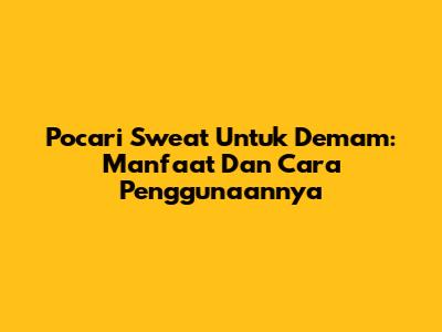 Pocari Sweat Untuk Demam: Manfaat Dan Cara Penggunaannya
