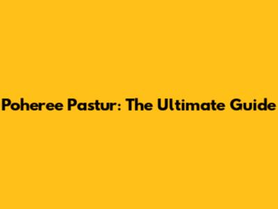 Poheree Pastur: The Ultimate Guide