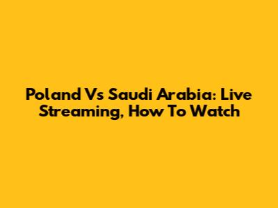 Poland Vs Saudi Arabia: Live Streaming, How To Watch