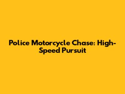 Police Motorcycle Chase: High-Speed Pursuit