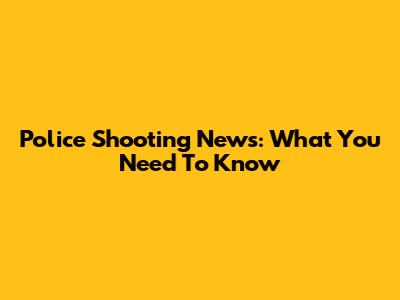 Police Shooting News: What You Need To Know