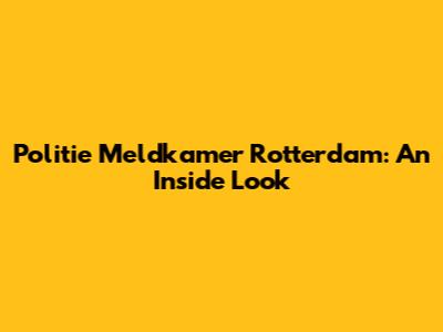 Politie Meldkamer Rotterdam: An Inside Look