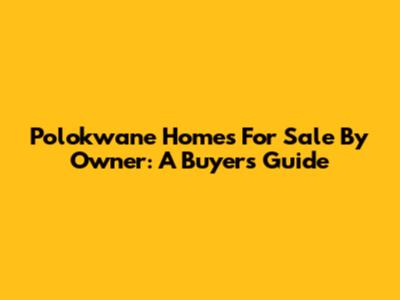 Polokwane Homes For Sale By Owner: A Buyer's Guide