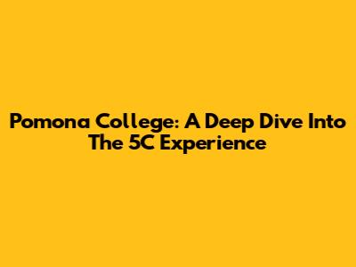 Pomona College: A Deep Dive Into The 5C Experience