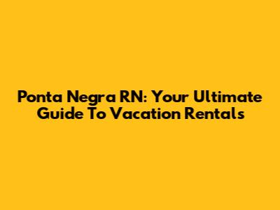 Ponta Negra RN: Your Ultimate Guide To Vacation Rentals