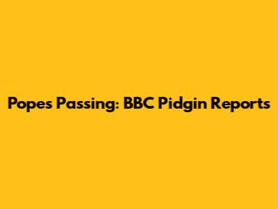 Pope's Passing: BBC Pidgin Reports