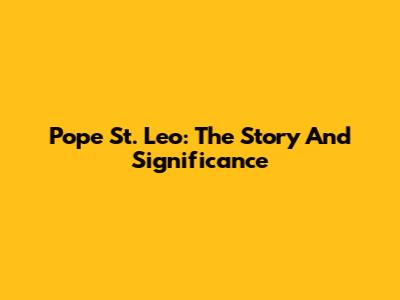 Pope St. Leo: The Story And Significance