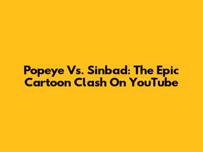 Popeye Vs. Sinbad: The Epic Cartoon Clash On YouTube
