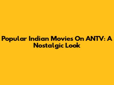 Popular Indian Movies On ANTV: A Nostalgic Look