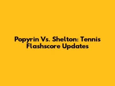 Popyrin Vs. Shelton: Tennis Flashscore Updates