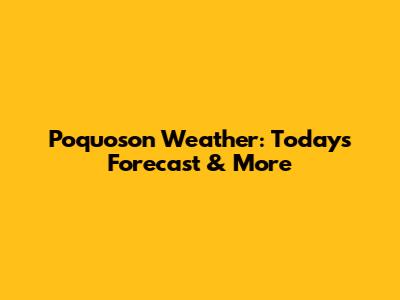 Poquoson Weather: Today's Forecast & More