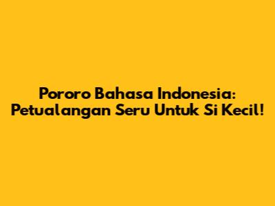 Pororo Bahasa Indonesia: Petualangan Seru Untuk Si Kecil!