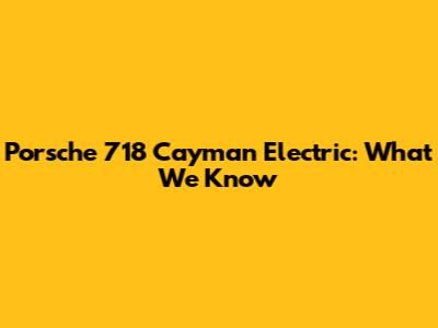 Porsche 718 Cayman Electric: What We Know