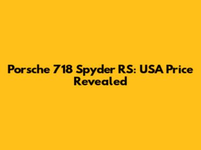 Porsche 718 Spyder RS: USA Price Revealed