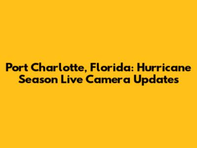 Port Charlotte, Florida: Hurricane Season Live Camera Updates