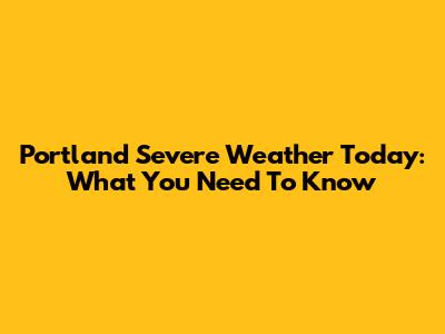Portland Severe Weather Today: What You Need To Know