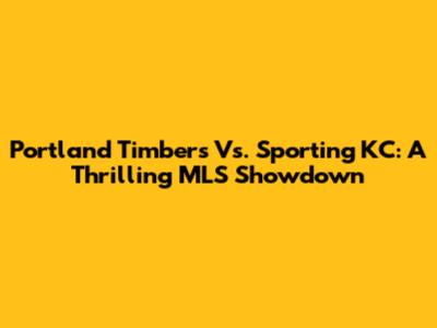 Portland Timbers Vs. Sporting KC: A Thrilling MLS Showdown