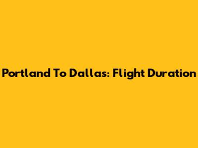 Portland To Dallas: Flight Duration