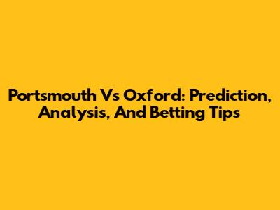 Portsmouth Vs Oxford: Prediction, Analysis, And Betting Tips