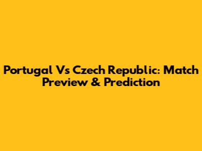 Portugal Vs Czech Republic: Match Preview & Prediction