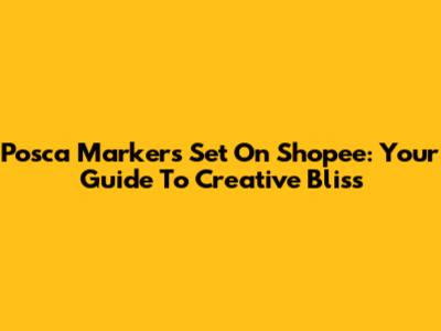 Posca Markers Set On Shopee: Your Guide To Creative Bliss