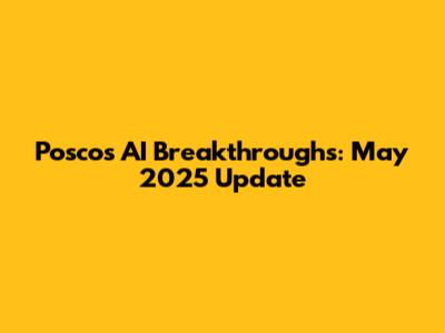Posco's AI Breakthroughs: May 2025 Update