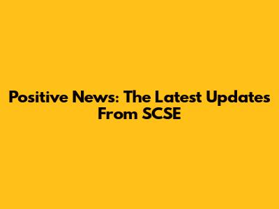 Positive News: The Latest Updates From SCSE