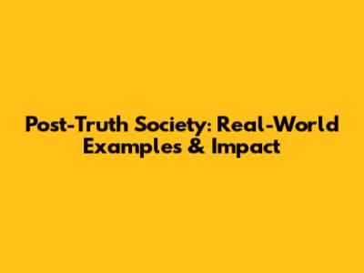 Post-Truth Society: Real-World Examples & Impact