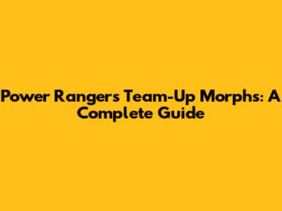 Power Rangers Team-Up Morphs: A Complete Guide
