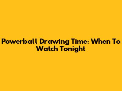 Powerball Drawing Time: When To Watch Tonight