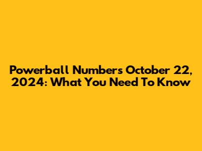Powerball Numbers October 22, 2024: What You Need To Know