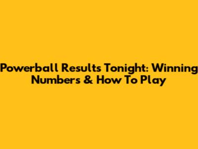 Powerball Results Tonight: Winning Numbers & How To Play