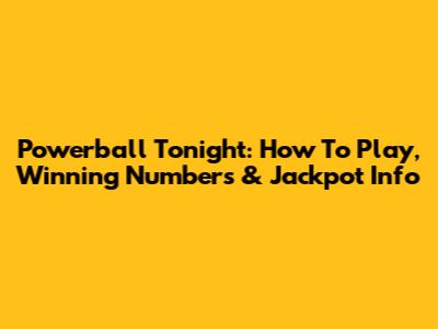 Powerball Tonight: How To Play, Winning Numbers & Jackpot Info