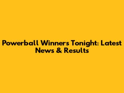 Powerball Winners Tonight: Latest News & Results