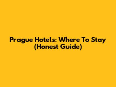 Prague Hotels: Where To Stay (Honest Guide)