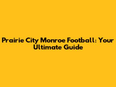 Prairie City Monroe Football: Your Ultimate Guide