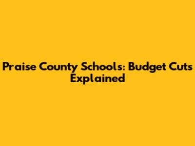 Praise County Schools: Budget Cuts Explained