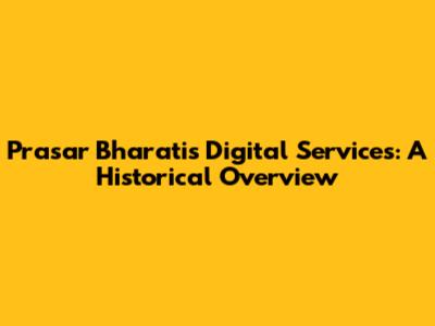 Prasar Bharati's Digital Services: A Historical Overview