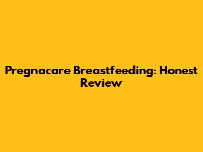 Pregnacare Breastfeeding: Honest Review