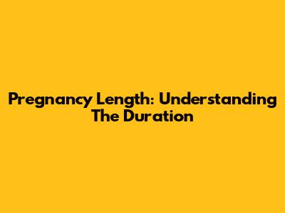 Pregnancy Length: Understanding The Duration