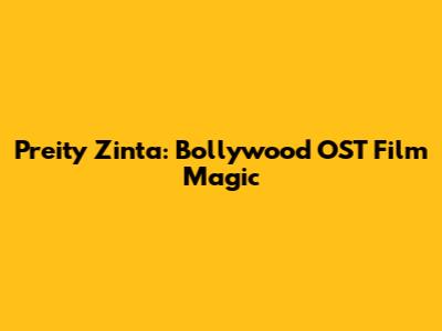 Preity Zinta: Bollywood OST Film Magic