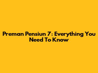 Preman Pensiun 7: Everything You Need To Know