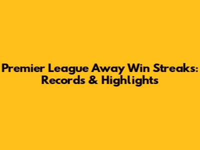 Premier League Away Win Streaks: Records & Highlights