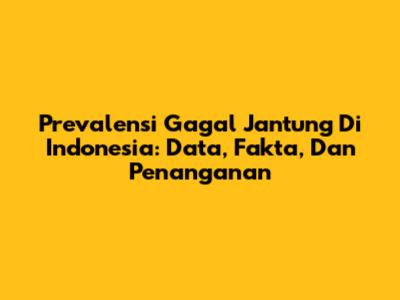 Prevalensi Gagal Jantung Di Indonesia: Data, Fakta, Dan Penanganan