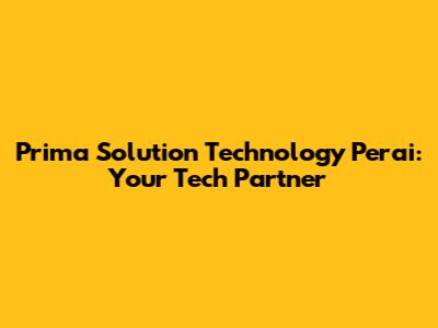 Prima Solution Technology Perai: Your Tech Partner