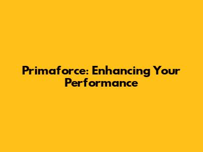 Primaforce: Enhancing Your Performance